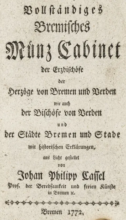 Numismatik – Cassel, Johann Philipp. Vollständiges Bremisches Münz Cabinet der Erzbischöfe der Herzöge von Bremen und Verden wie auch der…