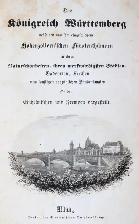 Königreich Württemberg, Das, – nebst den Hohenzollern'schen Fürstenthümern in ihren Naturschönheiten, ihren merkwürdigsten Städten für den E
